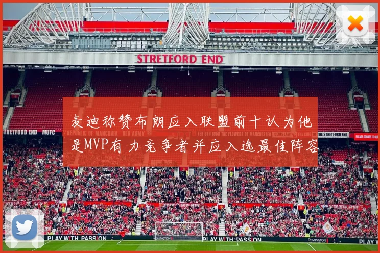 麦迪称赞布朗应入联盟前十认为他是MVP有力竞争者并应入选最佳阵容